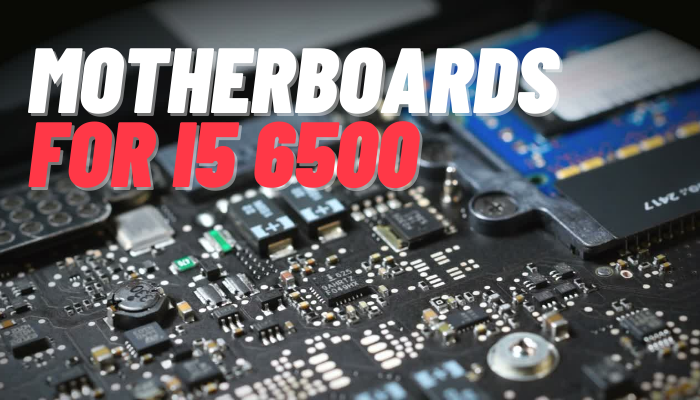 Best Motherboards for i5 6500